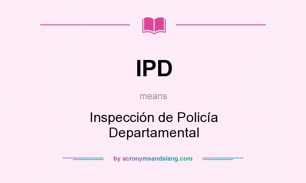What does IPD mean? It stands for Inspección de Policía Departamental