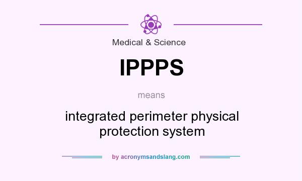 What does IPPPS mean? It stands for integrated perimeter physical protection system