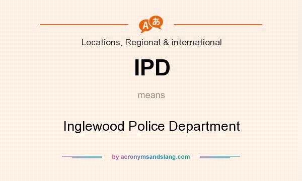 What does IPD mean? It stands for Inglewood Police Department
