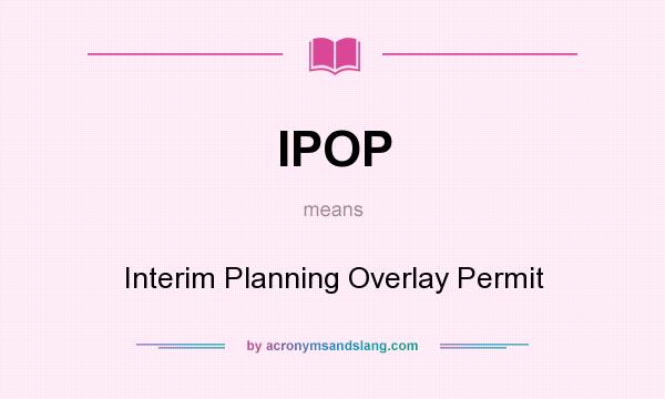 What does IPOP mean? It stands for Interim Planning Overlay Permit