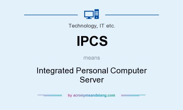 What does IPCS mean? It stands for Integrated Personal Computer Server