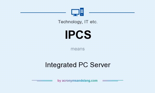 What does IPCS mean? It stands for Integrated PC Server