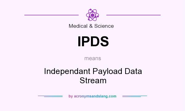 What does IPDS mean? It stands for Independant Payload Data Stream