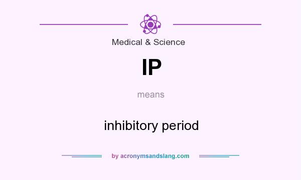 What does IP mean? It stands for inhibitory period