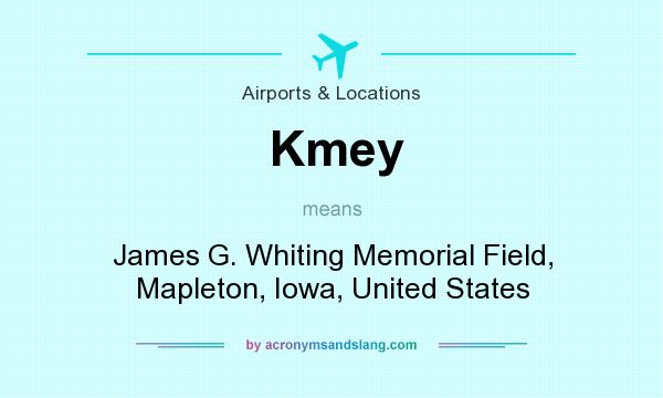 What does Kmey mean? It stands for James G. Whiting Memorial Field, Mapleton, Iowa, United States