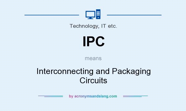 What does IPC mean? It stands for Interconnecting and Packaging Circuits