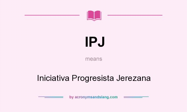 What does IPJ mean? It stands for Iniciativa Progresista Jerezana
