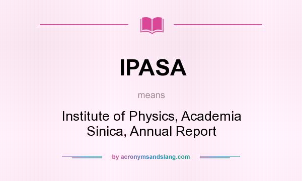 What does IPASA mean? It stands for Institute of Physics, Academia Sinica, Annual Report