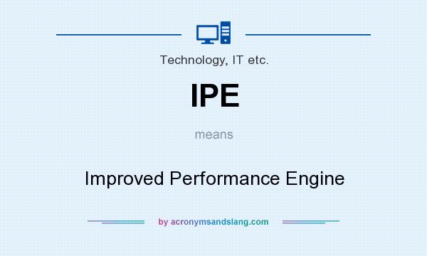 What does IPE mean? It stands for Improved Performance Engine