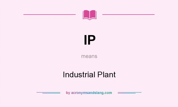 What does IP mean? It stands for Industrial Plant