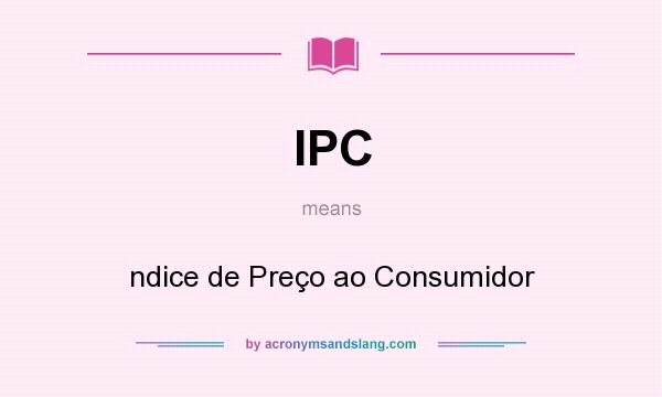 What does IPC mean? It stands for ndice de Preço ao Consumidor