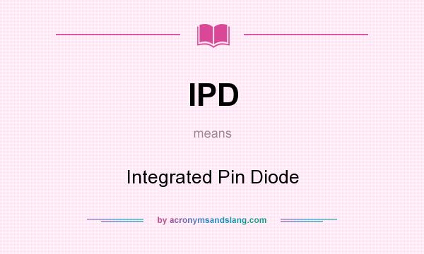 What does IPD mean? It stands for Integrated Pin Diode