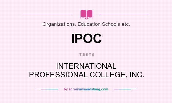 What does IPOC mean? It stands for INTERNATIONAL PROFESSIONAL COLLEGE, INC.