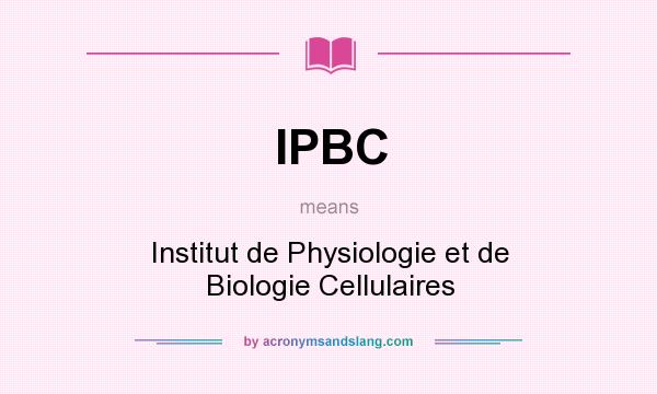 What does IPBC mean? It stands for Institut de Physiologie et de Biologie Cellulaires