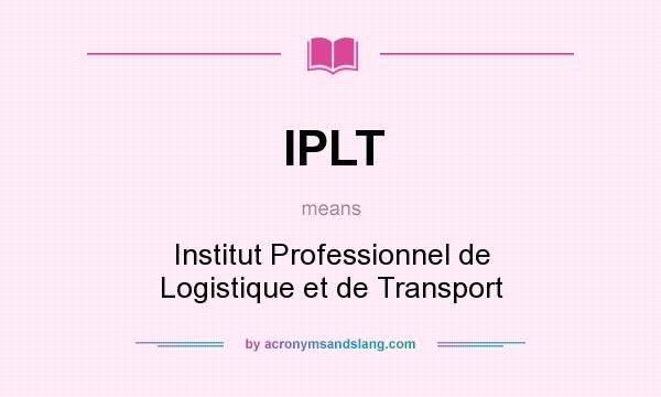 What does IPLT mean? It stands for Institut Professionnel de Logistique et de Transport