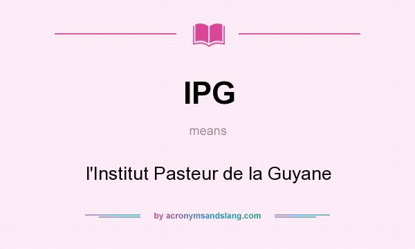 What does IPG mean? It stands for l`Institut Pasteur de la Guyane