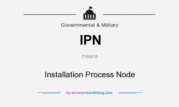What does IPN mean? It stands for Installation Process Node