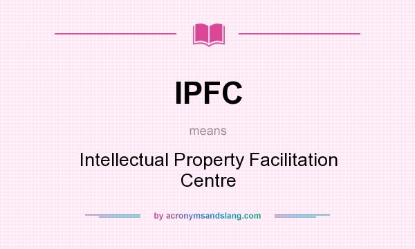 What does IPFC mean? It stands for Intellectual Property Facilitation Centre