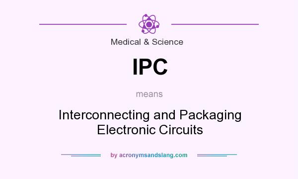 What does IPC mean? It stands for Interconnecting and Packaging Electronic Circuits