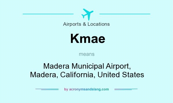 What does Kmae mean? It stands for Madera Municipal Airport, Madera, California, United States