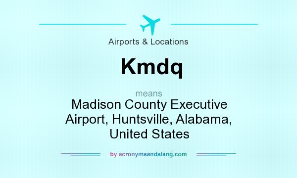What does Kmdq mean? It stands for Madison County Executive Airport, Huntsville, Alabama, United States