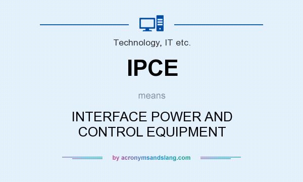 What does IPCE mean? It stands for INTERFACE POWER AND CONTROL EQUIPMENT