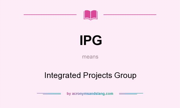 What does IPG mean? It stands for Integrated Projects Group