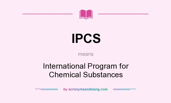 What does IPCS mean? It stands for International Program for Chemical Substances