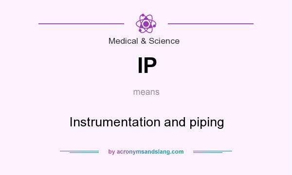 What does IP mean? It stands for Instrumentation and piping