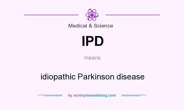 What does IPD mean? It stands for idiopathic Parkinson disease