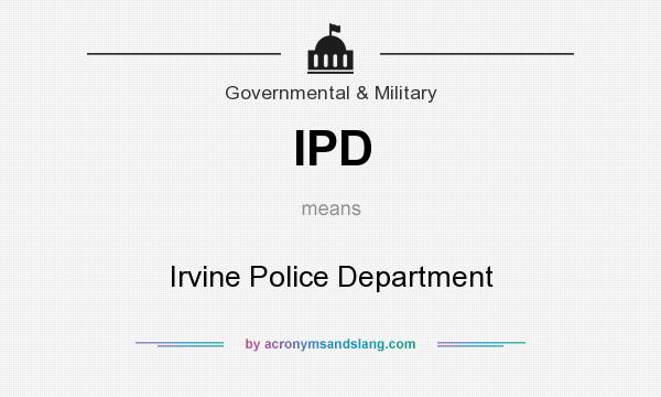 What does IPD mean? It stands for Irvine Police Department