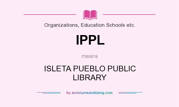 What does IPPL mean? It stands for ISLETA PUEBLO PUBLIC LIBRARY