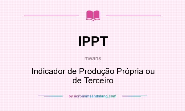 What does IPPT mean? It stands for Indicador de Produção Própria ou de Terceiro