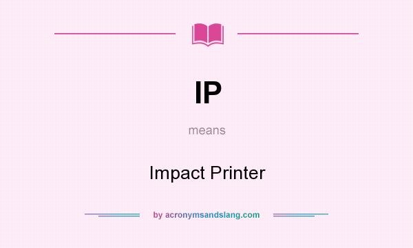What does IP mean? It stands for Impact Printer