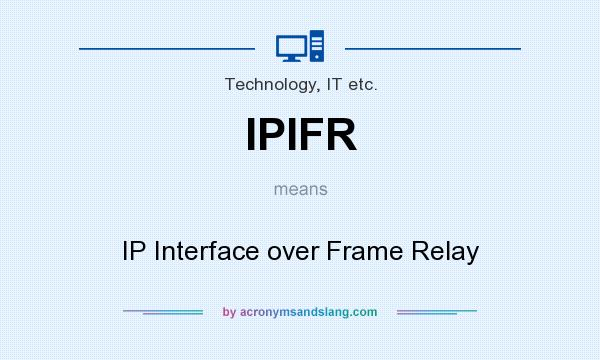 What does IPIFR mean? It stands for IP Interface over Frame Relay