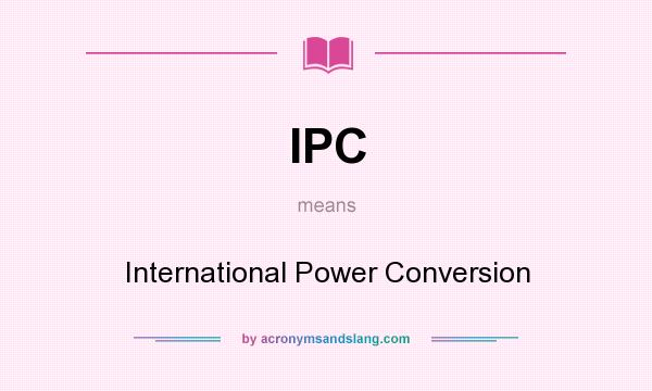 What does IPC mean? It stands for International Power Conversion