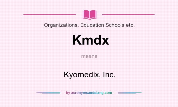 What does Kmdx mean? It stands for Kyomedix, Inc.