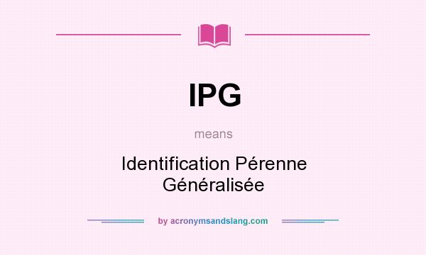 What does IPG mean? It stands for Identification Pérenne Généralisée