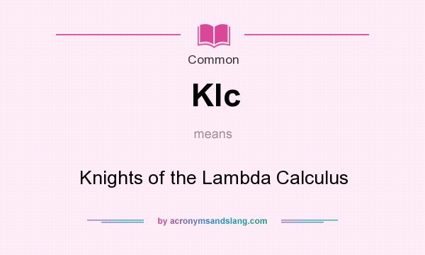 What does Klc mean? It stands for Knights of the Lambda Calculus