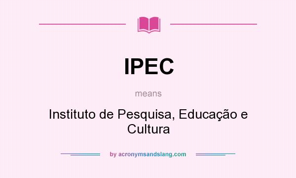 What does IPEC mean? It stands for Instituto de Pesquisa, Educação e Cultura