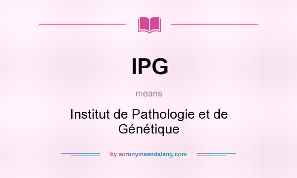 What does IPG mean? It stands for Institut de Pathologie et de Génétique