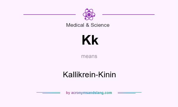 What does Kk mean? It stands for Kallikrein-Kinin