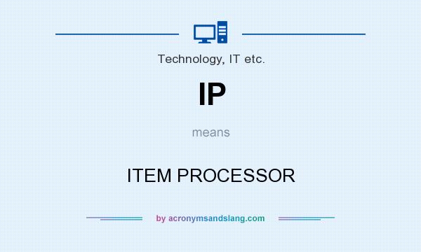 What does IP mean? It stands for ITEM PROCESSOR