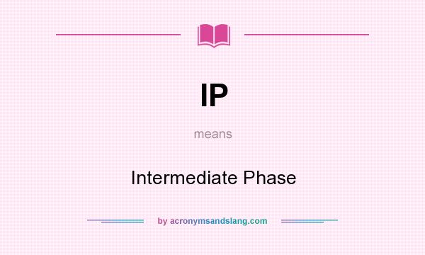 What does IP mean? It stands for Intermediate Phase