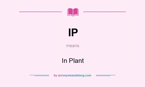 What does IP mean? It stands for In Plant