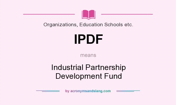 What does IPDF mean? It stands for Industrial Partnership Development Fund
