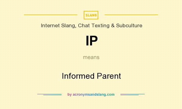 What does IP mean? It stands for Informed Parent