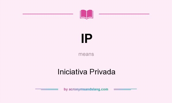 What does IP mean? It stands for Iniciativa Privada