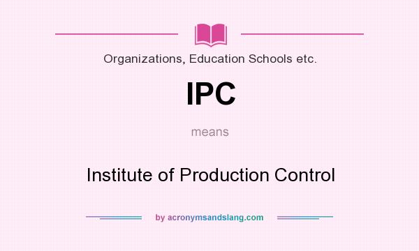What does IPC mean? It stands for Institute of Production Control