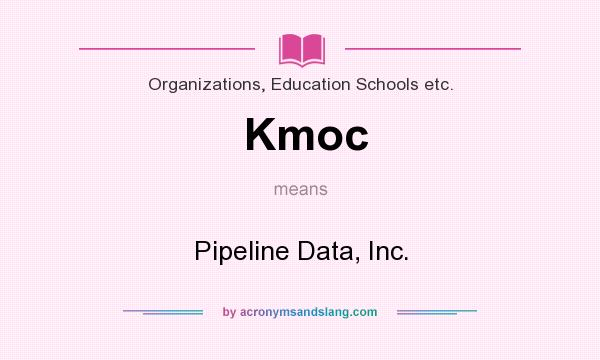 What does Kmoc mean? It stands for Pipeline Data, Inc.